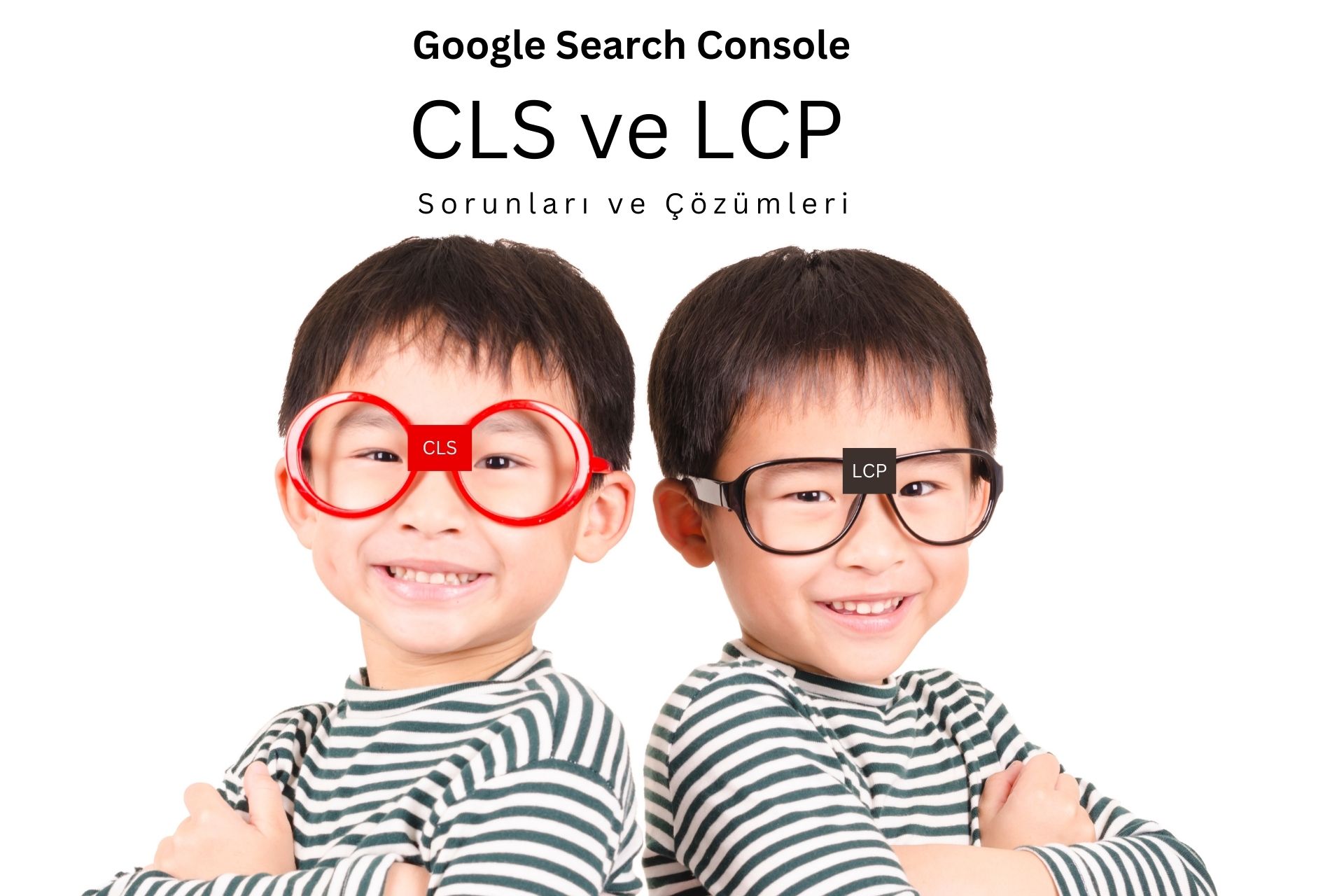 Google Search Console CLS ve LCP Sorun ve Çözüm